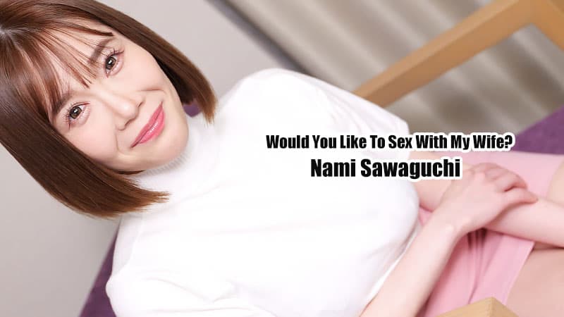 Would You Like To Sex With My Wife? featuring Nami Sawaguchi (HEYZO)